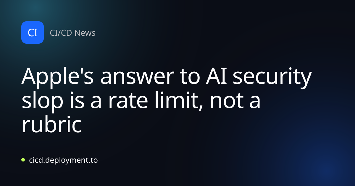 Apple's answer to AI security slop is a rate limit, not a rubric