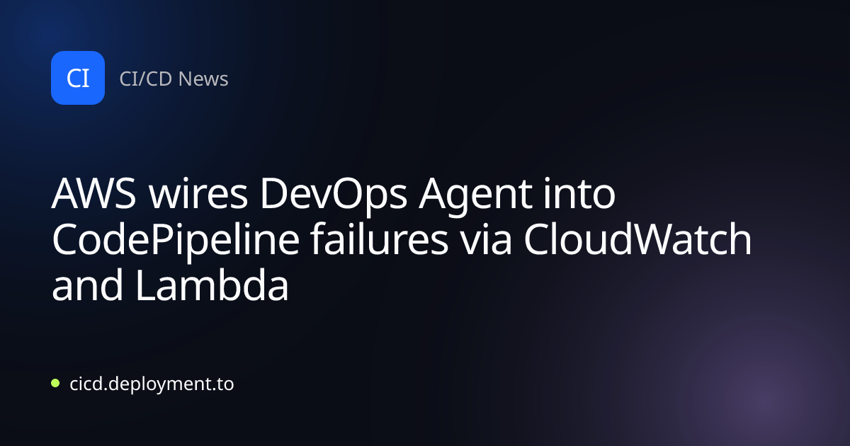 AWS wires DevOps Agent into CodePipeline failures via CloudWatch and Lambda