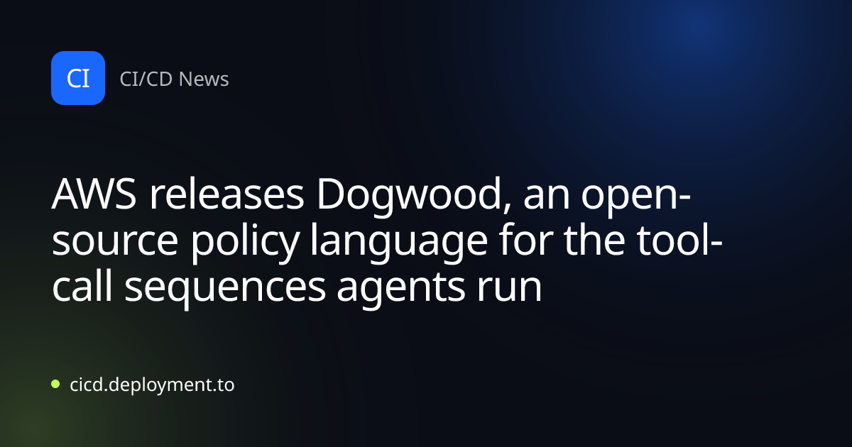 AWS releases Dogwood, an open-source policy language for the tool-call sequences agents run