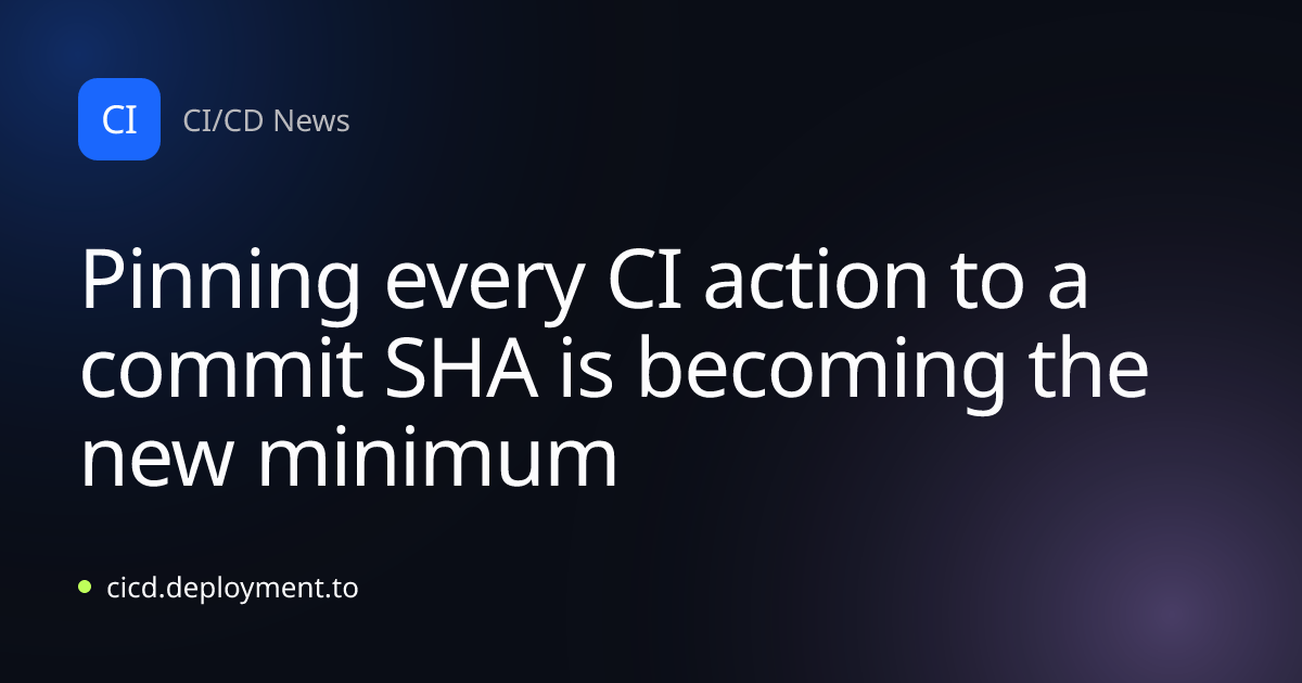 Pinning every CI action to a commit SHA is becoming the new minimum