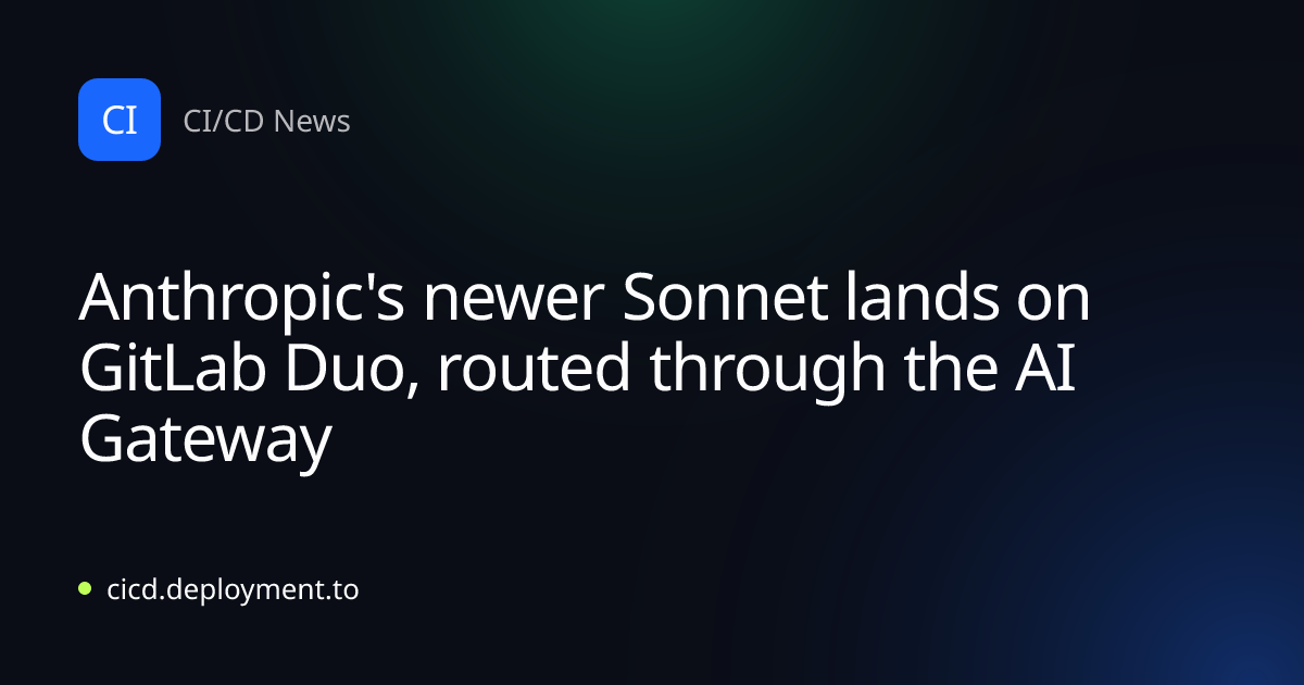 Anthropic's newer Sonnet lands on GitLab Duo, routed through the AI Gateway