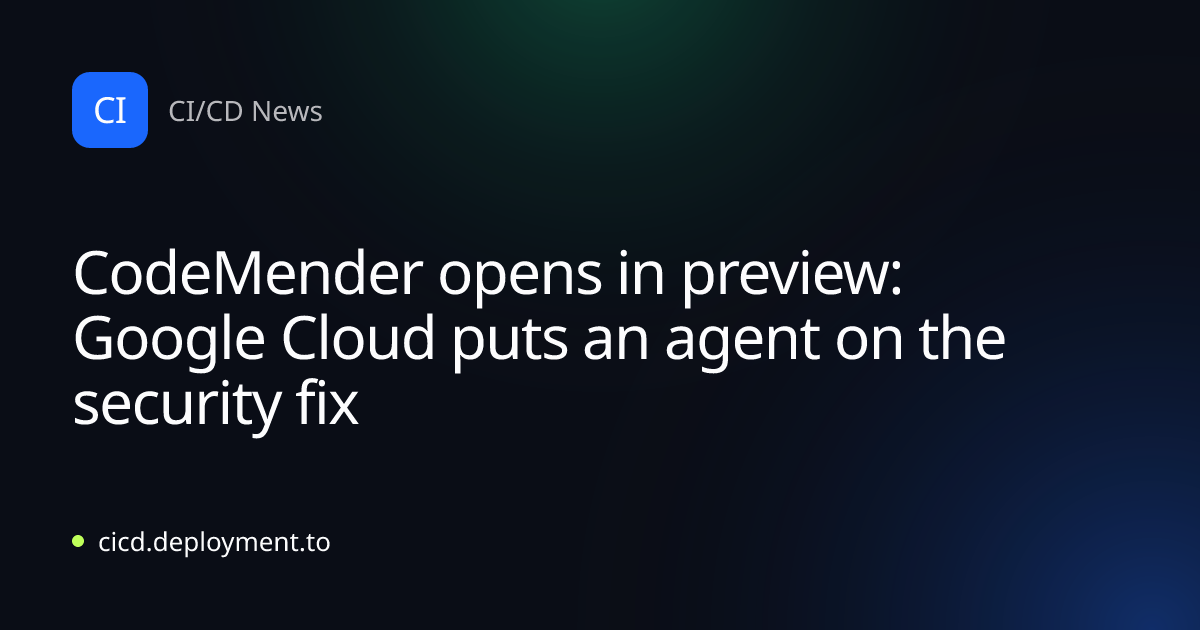 CodeMender opens in preview: Google Cloud puts an agent on the security fix