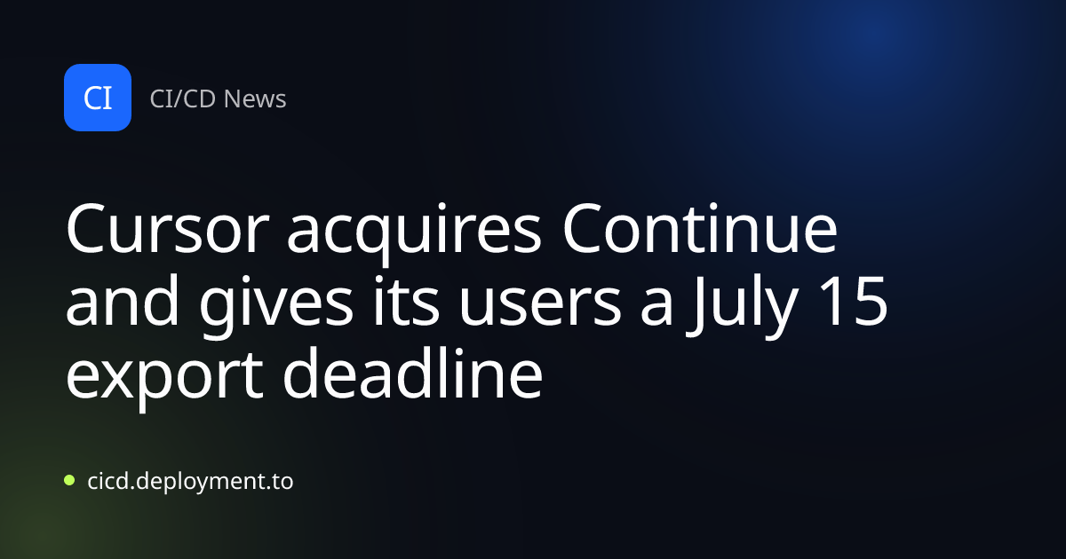 Cursor acquires Continue and gives its users a July 15 export deadline