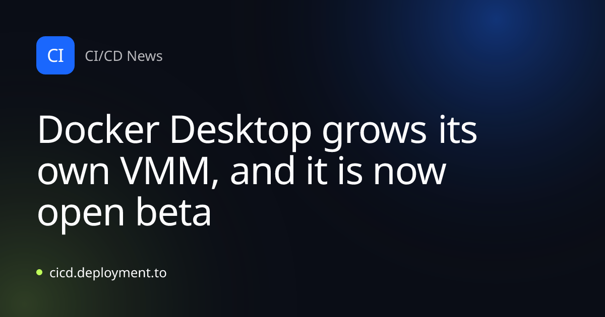 Docker Desktop grows its own VMM, and it is now open beta