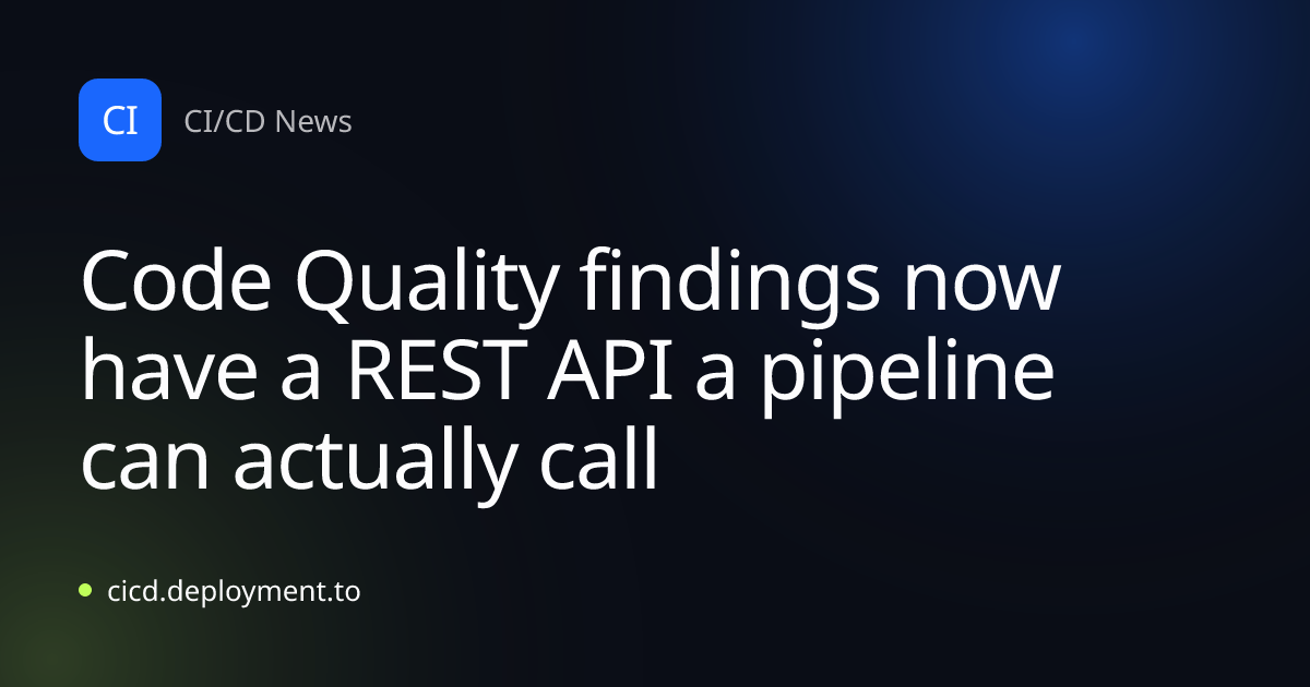 Code Quality findings now have a REST API a pipeline can actually call