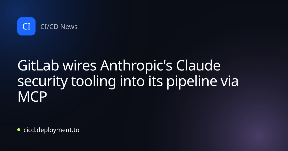 GitLab wires Anthropic's Claude security tooling into its pipeline via MCP