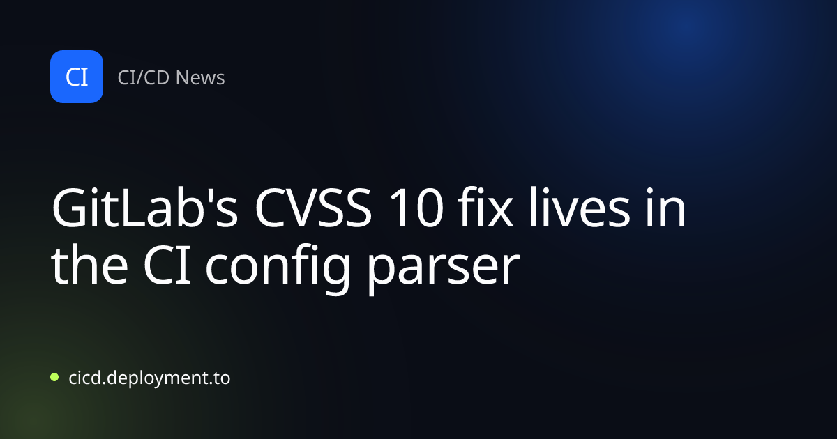 GitLab's CVSS 10 fix lives in the CI config parser