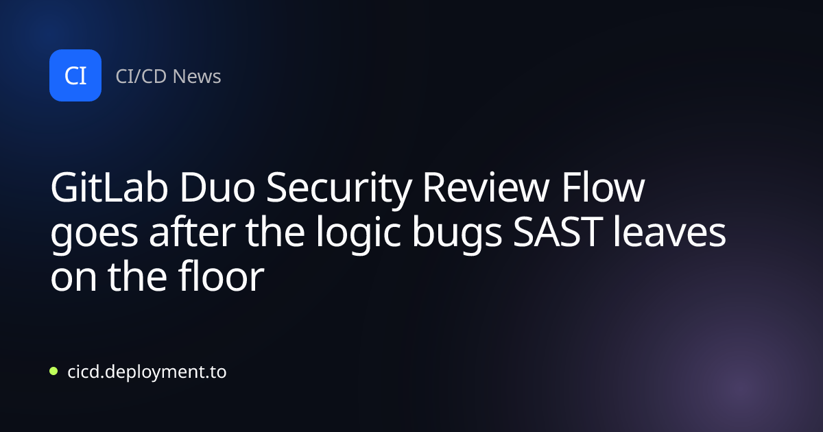 GitLab Duo Security Review Flow goes after the logic bugs SAST leaves on the floor