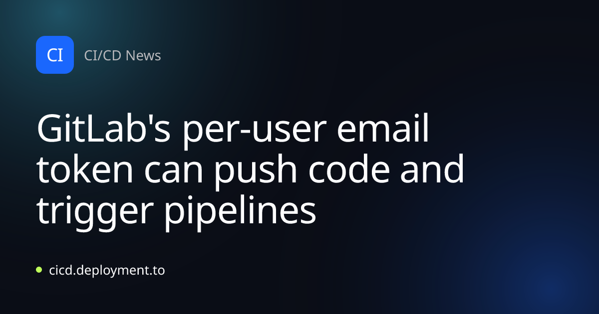 GitLab's per-user email token can push code and trigger pipelines