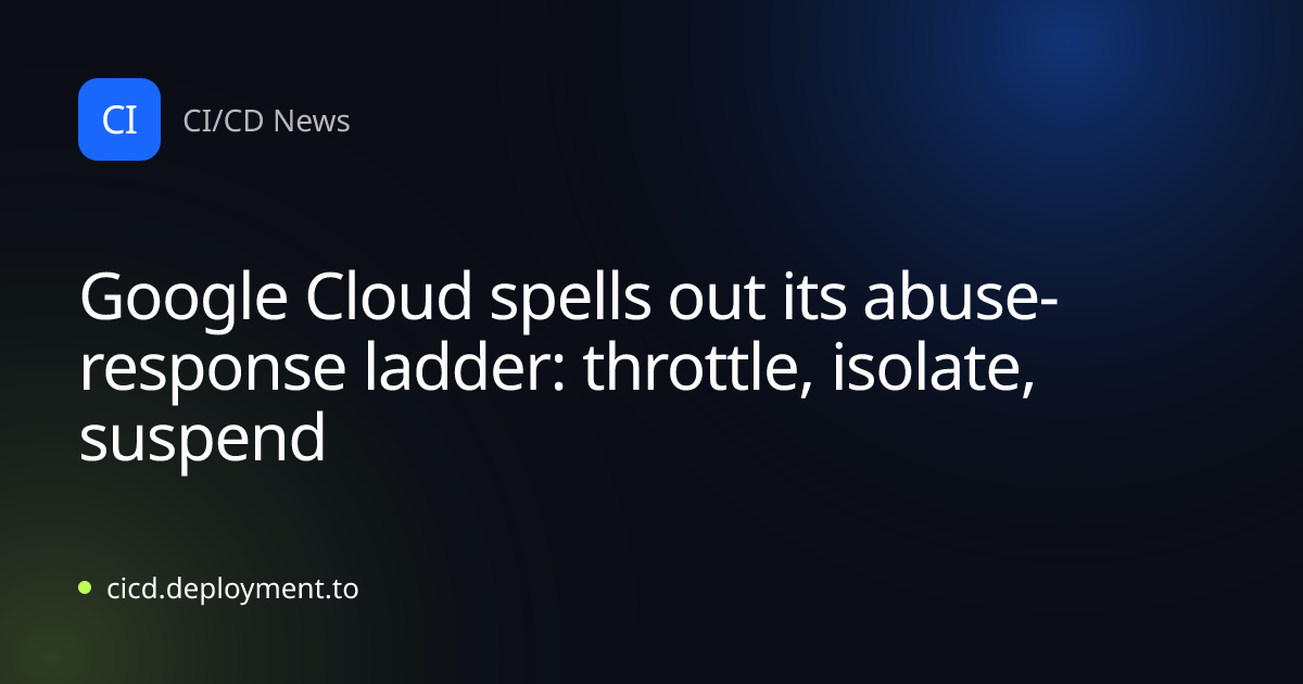 Google Cloud spells out its abuse-response ladder: throttle, isolate, suspend
