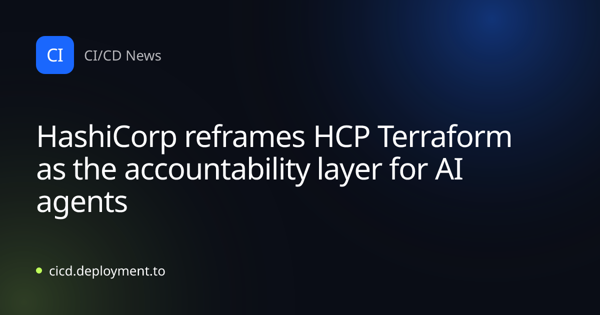 HashiCorp reframes HCP Terraform as the accountability layer for AI agents