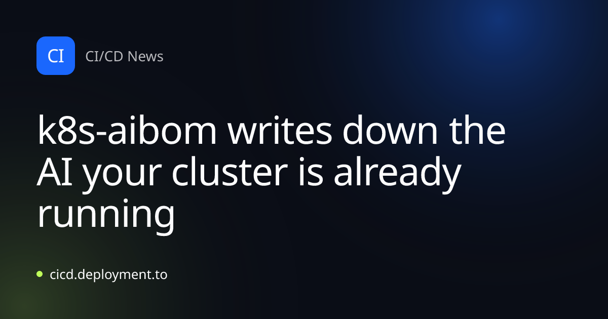 k8s-aibom writes down the AI your cluster is already running