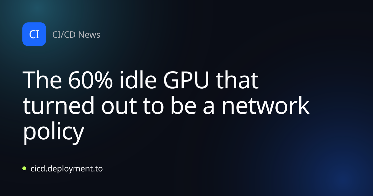 The 60% idle GPU that turned out to be a network policy