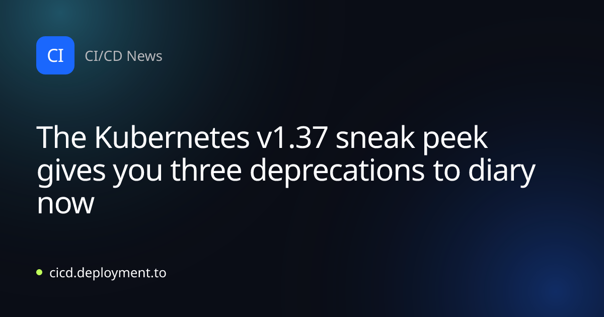The Kubernetes v1.37 sneak peek gives you three deprecations to diary now