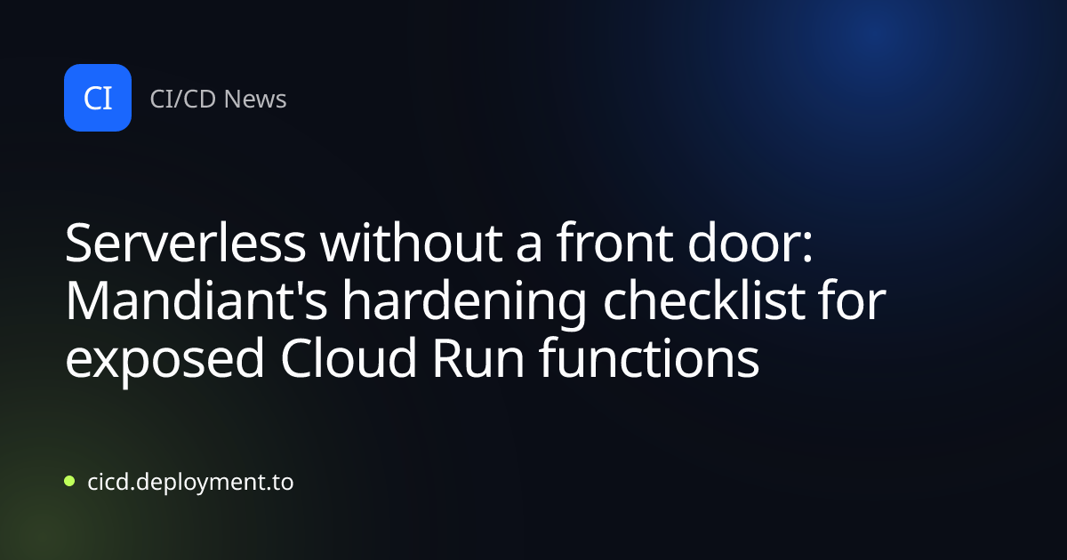 Serverless without a front door: Mandiant's hardening checklist for exposed Cloud Run functions