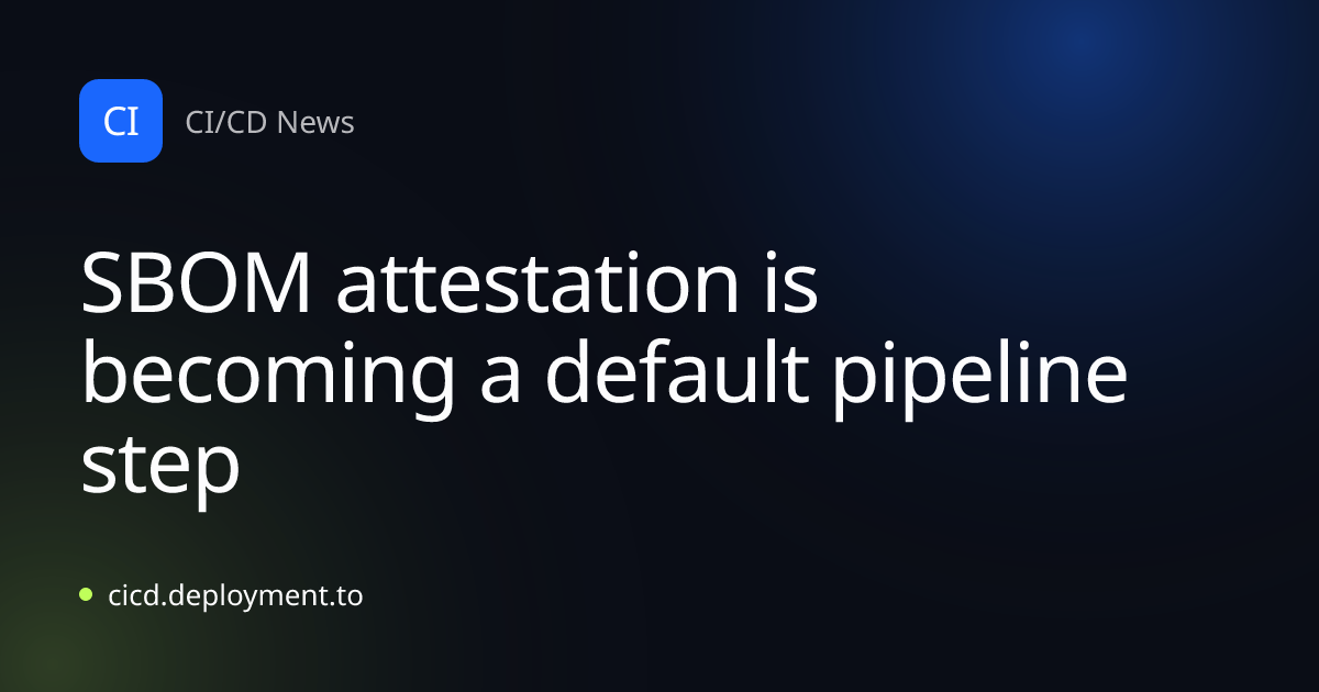 SBOM attestation is becoming a default pipeline step