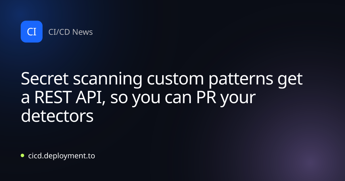 Secret scanning custom patterns get a REST API, so you can PR your detectors