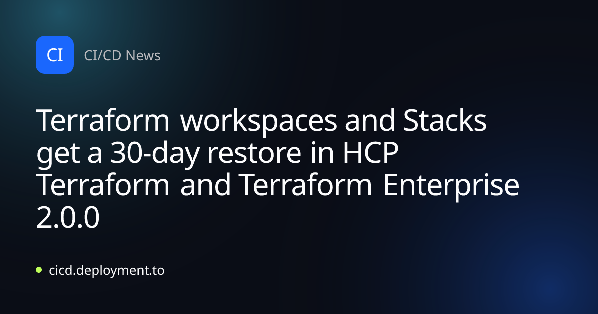 Terraform workspaces and Stacks get a 30-day restore in HCP Terraform and Terraform Enterprise 2.0.0