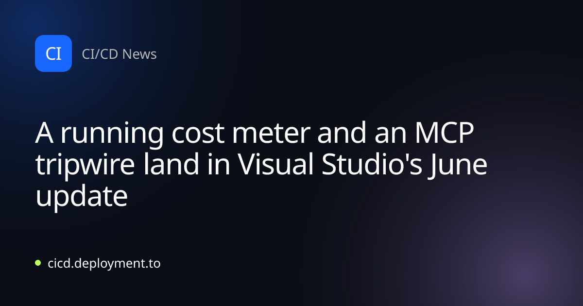 A running cost meter and an MCP tripwire land in Visual Studio's June update